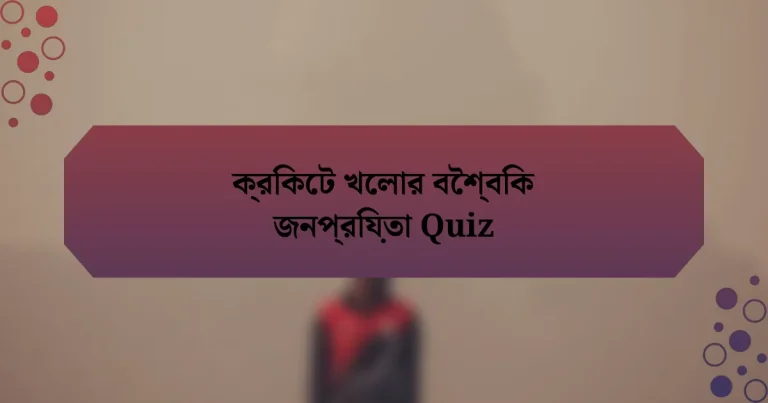 ক্রিকেট খেলার বৈশ্বিক জনপ্রিয়তা Quiz