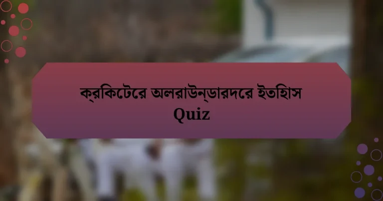 ক্রিকেটের অলরাউন্ডারদের ইতিহাস Quiz