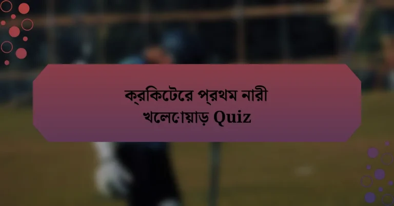 ক্রিকেটের প্রথম নারী খেলোয়াড় Quiz