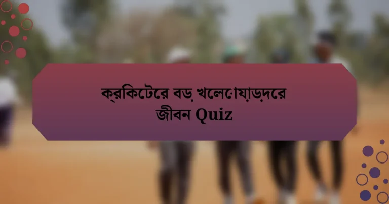 ক্রিকেটের বড় খেলোয়াড়দের জীবন Quiz